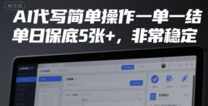 AI代写简单操作一单一结,单日保底5张+,非常稳定【揭秘】|淘骐网赚资源库