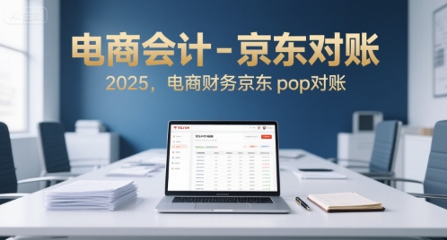 电商会计-京东对账2025,电商财务京东pop对账|淘骐网赚资源库