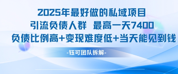 2025年最好做的私域项目，引流负债人群，最高一天变现7.4k，人群占比高，变现难度低，当天就能见到钱|淘骐网赚资源库