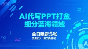 AI代写PPT打金,细分蓝海领域,单日稳定5张,正规长久【附工具指令】|淘骐网赚资源库