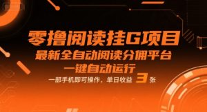 零撸阅读挂G项目,最新全自动阅读分佣平台,一键自动运行,一部手机即可操作,单日收益3张【揭秘】|淘骐网赚资源库