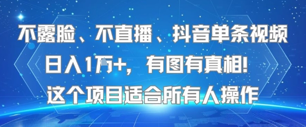 不露脸、不直播、抖音单条视频日入1W+，有图有真相！这个项目适合所有人操作|淘骐网赚资源库