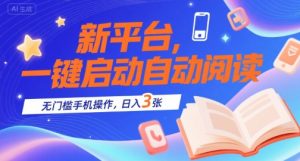 新平台，一键启动自动阅读，无门槛手机操作，日入3张+【揭秘】|淘骐网赚资源库