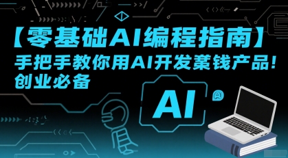 【零基础AI编程指南】手把手教你用AI开发賺钱产品!创业必备|淘骐网赚资源库
