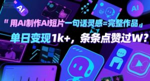用AI制作AI短片一句话灵感=完整作品 单日变现1k+，条条点赞过W|淘骐网赚资源库