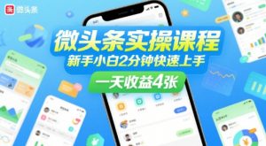 微头条实操课程,新手小白2分钟快速上手,一天收益4张|淘骐网赚资源库
