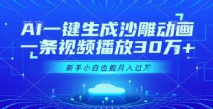 AI一键生成沙雕动画,一条视频播放30W+,零基础新手小白也能月入过1W+【揭秘】|淘骐网赚资源库