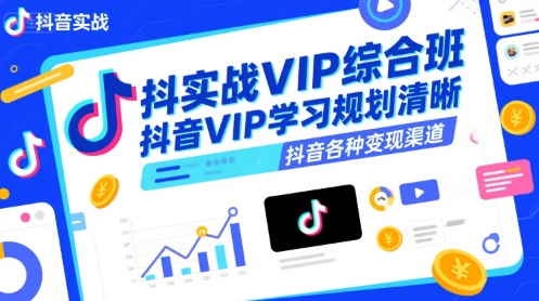 抖音实战VIP综合班，抖音VIP学习规划请晰抖音各种变现渠道|淘骐网赚资源库