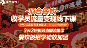 顶合餐饮-收学员流量变现线下课，3天2短视频直播流量课，餐饮板招学徒放加盟|淘骐网赚资源库