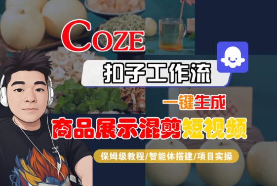 Coze扣子工作流一键生成商品展示混剪短视频,保姆级教程-智能体搭建-项目实操|淘骐网赚资源库