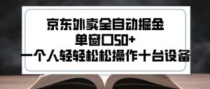 2025新风口京东外卖全自动掘金，单窗口50+，一个人轻轻松松操作十台设备【揭秘】|淘骐网赚资源库