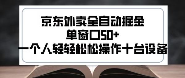2025新风口京东外卖全自动掘金,单窗口50+,一个人轻轻松松操作十台设备【揭秘】|淘骐网赚资源库