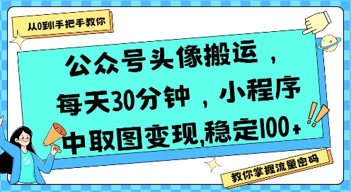 公众号头像搬运,每天30分钟,小程序中取图变现稳定100+|淘骐网赚资源库