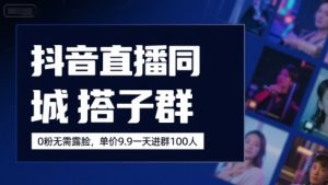 抖音直播同城搭子群,0粉无需露脸,单价19.9,一天进群100人|淘骐网赚资源库
