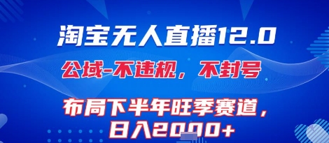 淘宝无人直播12.0,不封号,不违规,布局下半年旺季赛道,日入1k+(独家技术)【揭秘】|淘骐网赚资源库