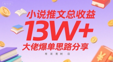 小说推文总收益13W+大佬爆单思路分享,常青树项目|淘骐网赚资源库