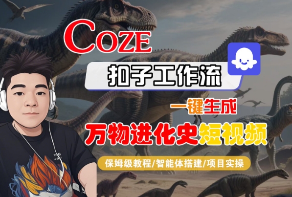 Coze扣子工作流一键生成万物进化史短视频，保姆级教程-智能体搭建-项目实操|淘骐网赚资源库