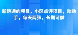 新跑通的项目，小区点评项目，动动手，每天两张，长期可做|淘骐网赚资源库