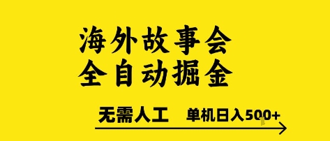 海外故事会全自动掘进,0人工,可矩阵,单机日入5张+【揭秘】|淘骐网赚资源库