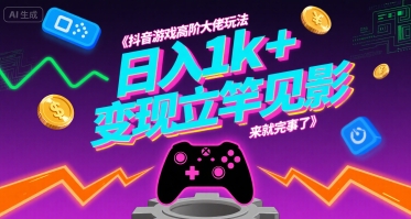 抖音游戏高阶大佬玩法，日入1k+，变现立竿见影，来就完事了【揭秘】|淘骐网赚资源库