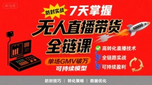 无人直播带货全链防封实战课,7天掌握高转化直播技术,实现单场GMV破万可持续模型|淘骐网赚资源库