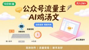 公众号流量主，用AI写鸡汤文，10分钟一篇，最高月入2W【附工具指令】|淘骐网赚资源库