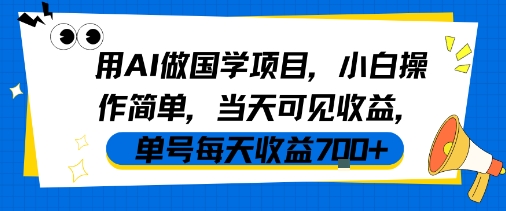 用AI做国学项目，小白操作简单，当天可见收益，单号每天收益7张|淘骐网赚资源库