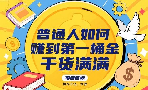 普通人如何賺到第一桶金,干货满满,操作方法及步骤|淘骐网赚资源库