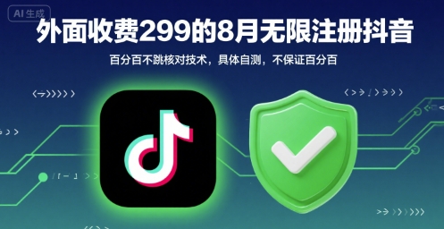 外面收299的8月无限注册抖音百分百不跳核对技术，具体自测，不保证百分百|淘骐网赚资源库