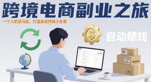跨境电商副业之旅,一个人的亚马逊,打造自动賺钱小生意|淘骐网赚资源库