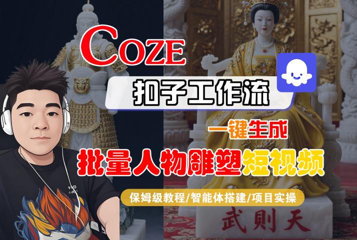 Coze扣子工作流一键生成批量人物雕塑短视频，保姆级教程-智能体搭建-项目实操|淘骐网赚资源库