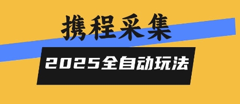 2025携程信息采集全自动玩法,高单价,零人工,全天开干【揭秘】|淘骐网赚资源库