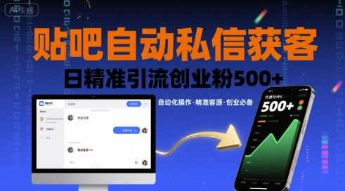 贴吧自动私信获客,日精准引流创业粉500+|淘骐网赚资源库