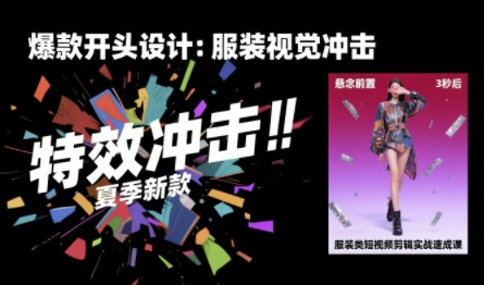 服装类短视频剪辑实战速成课,30天掌握算法适配剪辑术,完播率提升25%|淘骐网赚资源库