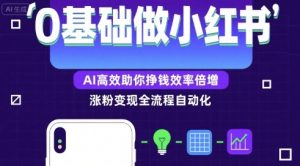 0基础如何做涨粉变现的小红书,AI高效助你賺钱效率倍增|淘骐网赚资源库