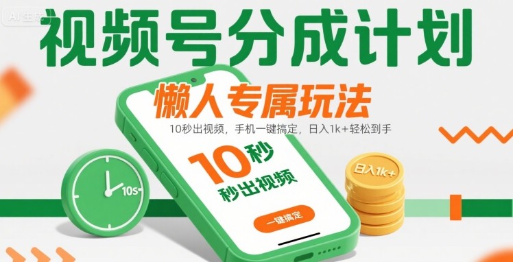 视频号分成计划懒人专属玩法:10 秒出视频,手机一键搞定,日入1k+ 轻松到手【揭秘】|淘骐网赚资源库