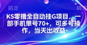 KS零撸全自动挂G项目，一部手机单号70+，可多号操作，当天出收益【揭秘】|淘骐网赚资源库