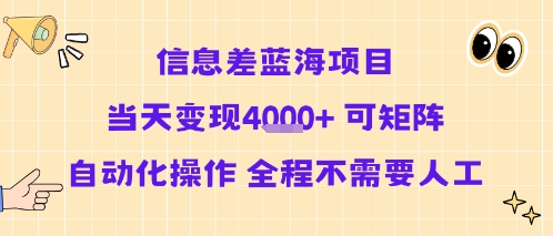 信息差蓝海项目当天变现多张 可矩阵自动化操作 全程不需要人工|淘骐网赚资源库
