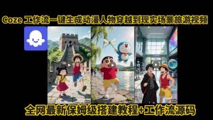 coze工作流一键生成动漫人物穿越到现实场景旅游视频,全网最新保姆级搭建教程+工作流源码|淘骐网赚资源库