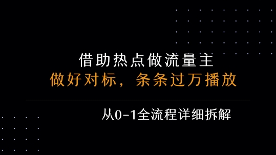 借力热点,乘顺风车玩流量主,条条过万播放, 每月收益5k+,从0-1全流程详细拆解|淘骐网赚资源库