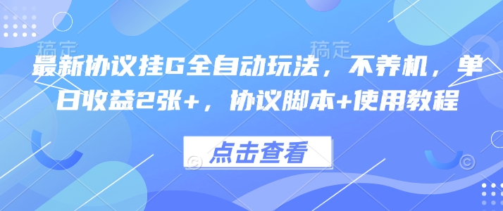 最新协议挂G全自动玩法,不用养机,单日收益2张+,协议脚本+使用教程【揭秘】|淘骐网赚资源库