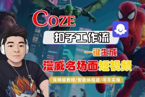 COZE扣子工作流一键生成漫威名场面短视频,保姆级教程-智能体搭建-项目实操|淘骐网赚资源库