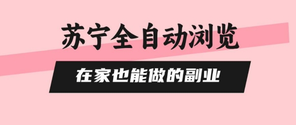 苏宁全自动浏览,在家也能做的副业,无需人工,0风控,单机日入5张+,直接矩阵开干【揭秘】|淘骐网赚资源库