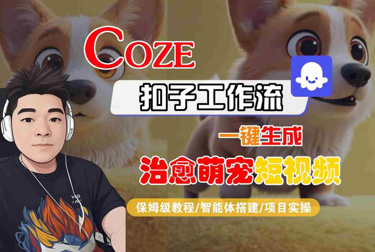 COZE扣子工作流一键生成治愈萌究短视频，保姆级教程-智能体搭建-项目实操|淘骐网赚资源库