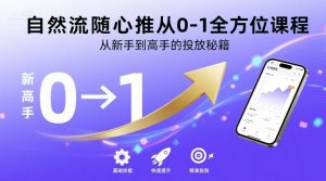 自然流随心推从0-1全方位课程,从新手到高手的投放秘籍|淘骐网赚资源库