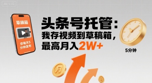 【头条号托管 】我存视频到草稿箱,你每天5分钟发布,最高月入2W+【揭秘】|淘骐网赚资源库