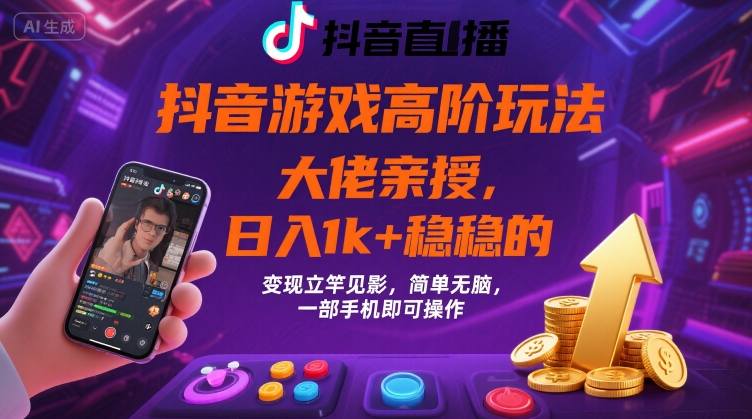 抖音游戏大佬高阶玩法,日入 1k + 稳稳的,变现立竿见影,简单无脑,一部手机即可操作【揭秘】|淘骐网赚资源库