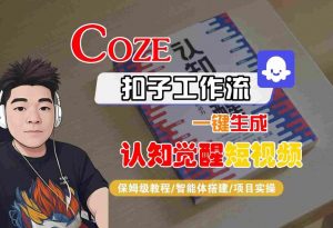 COZE扣子工作流一键生成认知觉醒短视频,保姆级教程-智能体搭建-项目实操|淘骐网赚资源库