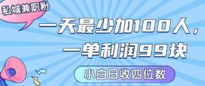 私域兼职粉项目：一天最少加100人，一单利润最少99米 ，新手小白也能每天进账小1k+|淘骐网赚资源库