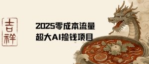 2025零成本AI捡钱,创意热门,流量超大项目|淘骐网赚资源库